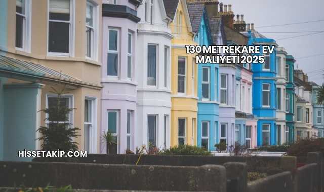 130 Metrekare Ev Maliyeti 2025